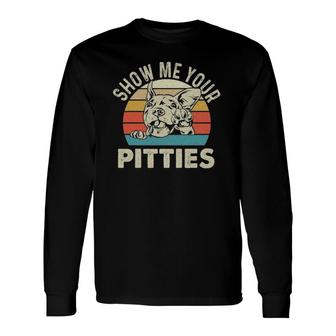 Show Me Your Pitties Pitbull Lover Pibble Pit Bull Terrier Long Sleeve T-Shirt T-Shirt | Mazezy