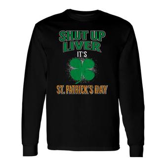 Shut Up Liver St Patrick's Day Drinking Long Sleeve T-Shirt T-Shirt | Mazezy