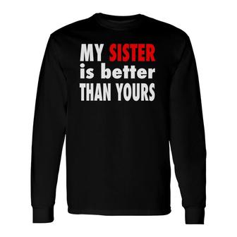 My Sister Is Better Than Yours Best Sister Ever Long Sleeve T-Shirt T-Shirt | Mazezy