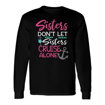 Sisters Don't Let Sisters Cruise Alone Trip Tank Top Long Sleeve T-Shirt T-Shirt | Mazezy