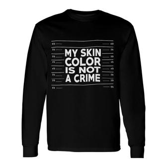 My Skin Color Is Not A Crime Black Empowerment Long Sleeve T-Shirt - Thegiftio UK