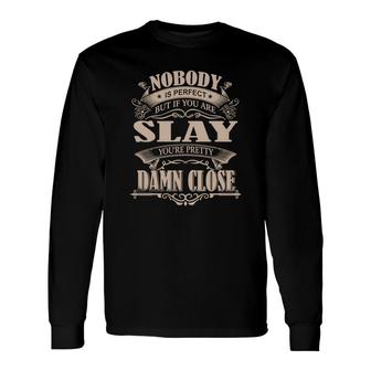 Slay Nobody Is Perfect But If You Are Slay You're Pretty Damn Close Slay Tee Shirt, Slay Shirt, Slay Hoodie, Slay Family, Slay Tee, Slay Name Long Sleeve T-Shirt - Thegiftio UK