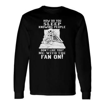 How Do You Sleep Knowing People Don't Like You With The Fan On Skeleton Long Sleeve T-Shirt T-Shirt | Mazezy