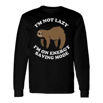 Sloth I'm Not Lazy I'm On Energy Saving Mode Sloth Long Sleeve T-Shirt | Mazezy