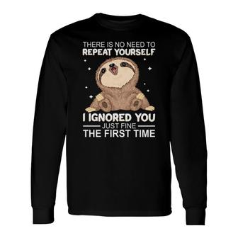 Sloth There Is No Need To Repeat Yourself I Ignored You Just Fine The First Time Women'ss Long Sleeve T-Shirt T-Shirt | Mazezy