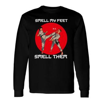 Smell My Feet Martial Arts Training Sarcastic Fighting Long Sleeve T-Shirt T-Shirt | Mazezy