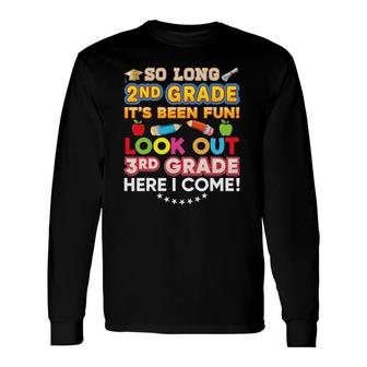 So Long 2Nd Grade Look Out 3Rd Here I Come Last Day It's Fun Long Sleeve T-Shirt T-Shirt | Mazezy CA