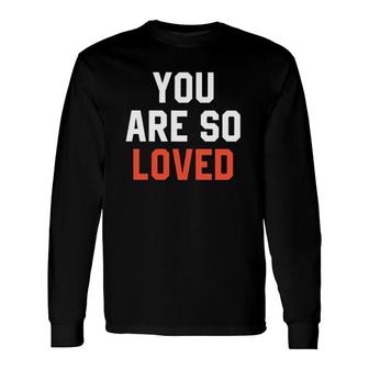 You Are So Loved Lover Long Sleeve T-Shirt | Mazezy DE