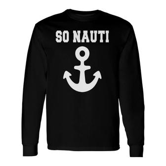 So Nauti Feelin Nauti Tee Boat Cruise S Long Sleeve T-Shirt T-Shirt | Mazezy