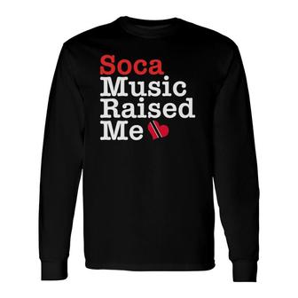 Soca Music Raised Me Trinidad Carnival Long Sleeve T-Shirt T-Shirt | Mazezy
