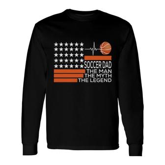 Soccer Dad The Man The Myth The Legend Long Sleeve T-Shirt T-Shirt | Mazezy