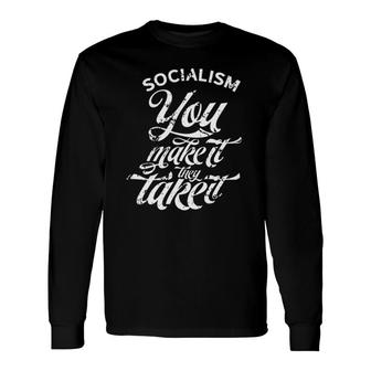 Socialism You Make It They Take It Resist Socialism Long Sleeve T-Shirt T-Shirt | Mazezy UK