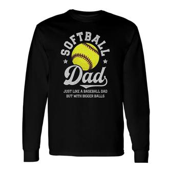 Softball Dad Like Baseball But With Bigger Balls Fathers Day Long Sleeve T-Shirt T-Shirt | Mazezy AU