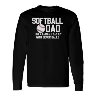 Softball Dad Like A Baseball But With Bigger Balls Father's Long Sleeve T-Shirt T-Shirt | Mazezy