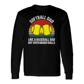 Softball Dad Like A Baseball But With Bigger Balls Long Sleeve T-Shirt T-Shirt | Mazezy