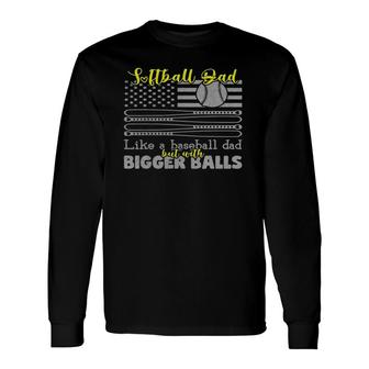 Softball Dad Like A Baseball Dad With Bigger Balls Us Flag Long Sleeve T-Shirt T-Shirt | Mazezy