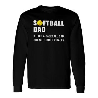 Softball Dad Definition Like A Baseball Dad But With Bigger Balls Softball Ball Long Sleeve T-Shirt T-Shirt | Mazezy