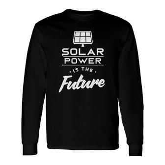 Solar Energy Is The Future Solar Power Long Sleeve T-Shirt T-Shirt | Mazezy