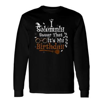 I Solemnly Swear That It's My Birthday Long Sleeve T-Shirt T-Shirt | Mazezy