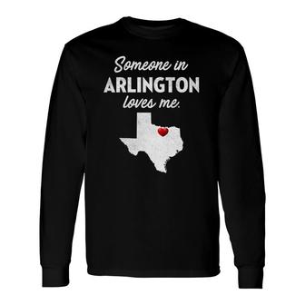 Someone In Arlington Loves Me Arlington Texas Long Sleeve T-Shirt T-Shirt | Mazezy