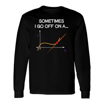 Sometimes I Go Off On A Math Teacher Long Sleeve T-Shirt T-Shirt | Mazezy