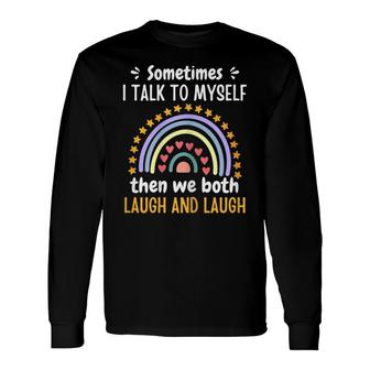 Sometimes I Talk To Myself Then We Both Laugh And Laugh Long Sleeve T-Shirt - Thegiftio UK