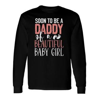 Soon To Be A Daddy Of A Beautiful Baby Girl Cute Father's Day Long Sleeve T-Shirt T-Shirt | Mazezy