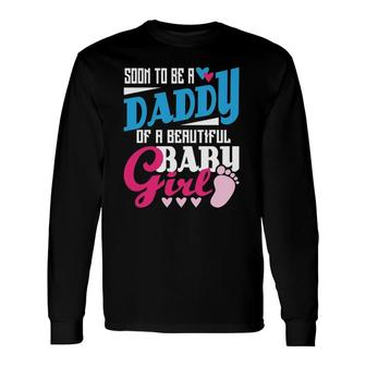 Soon To Be A Daddy Of A Beautiful Baby Girl New Dad Long Sleeve T-Shirt T-Shirt | Mazezy