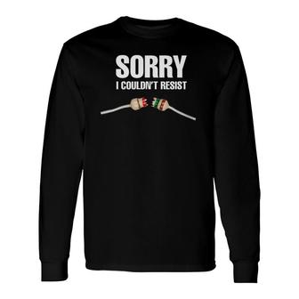Sorry I Couldn't Resist Fun Electrical Engineer Electrician Long Sleeve T-Shirt T-Shirt | Mazezy