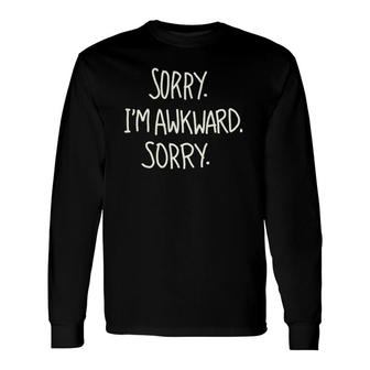 Sorry I'm Awkward Sorry Antisocial Saying Long Sleeve T-Shirt T-Shirt | Mazezy