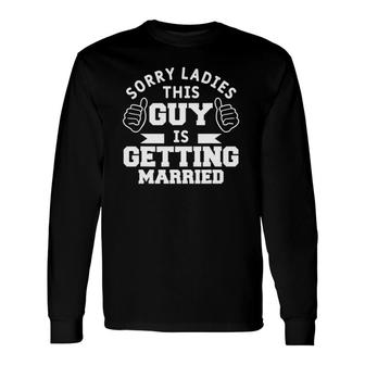 Sorry Ladies This Guy Is Getting Married Bachelor Party Long Sleeve T-Shirt T-Shirt | Mazezy