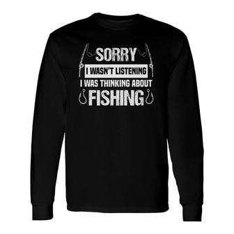 Sorry I Was Not Listening I Was Thinking About Fishing Long Sleeve T-Shirt T-Shirt | Mazezy CA