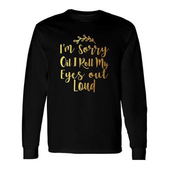 I Am Sorry Did It Roll My Eyes Out Loud Glitter Long Sleeve T-Shirt - Thegiftio UK