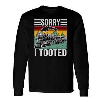 Sorry I Tooted Train Model Railroad For Train Driver Long Sleeve T-Shirt T-Shirt | Mazezy