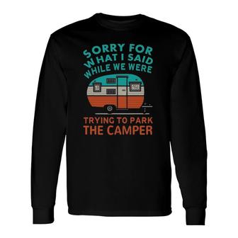 Sorry For What I Said While We Were Trying To Park Camper Long Sleeve T-Shirt T-Shirt | Mazezy
