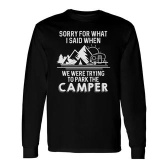 Sorry For What I Said When We Were Trying To Park The Camper Long Sleeve T-Shirt T-Shirt | Mazezy