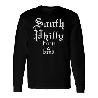 South Philly Born & Bred Philadelphia Neighborhood Long Sleeve T-Shirt T-Shirt | Mazezy