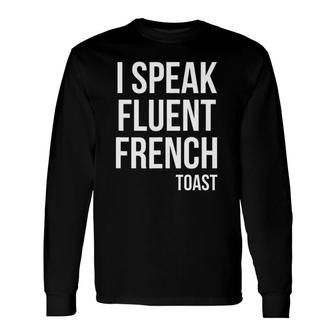I Speak Fluent French Toast Brunch Tee Long Sleeve T-Shirt T-Shirt | Mazezy