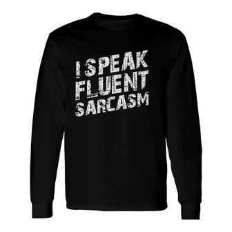I Speak Fluent Sarcasm Long Sleeve T-Shirt T-Shirt | Mazezy
