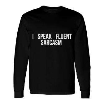 I Speak Fluent Sarcasm Meme Long Sleeve T-Shirt T-Shirt | Mazezy