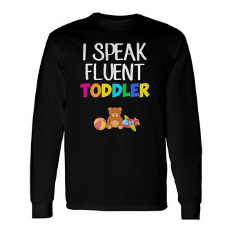I Speak Fluent Toddler Toddler Daycare Teacher Long Sleeve T-Shirt T-Shirt | Mazezy