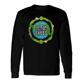 I Speak For The Trees Environmental Earth Day Long Sleeve T-Shirt T-Shirt | Mazezy