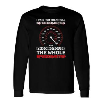 Speedometer I Paid For The Whole Speedometer Long Sleeve T-Shirt T-Shirt | Mazezy