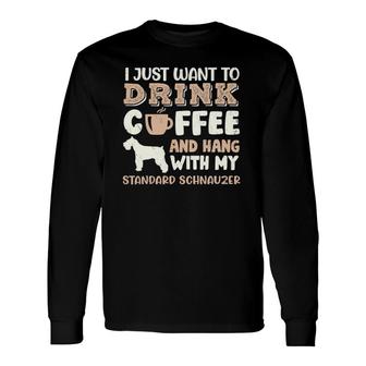 Standard Schnauzer Drink Coffee Hang With Dog Long Sleeve T-Shirt T-Shirt | Mazezy