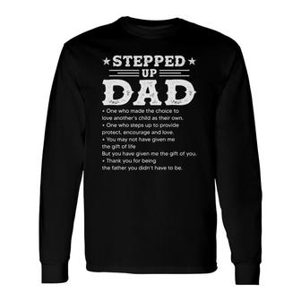 Stepped Up Dad One Who Made The Choice To Love Child Father's Long Sleeve T-Shirt T-Shirt | Mazezy