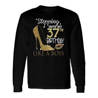 Stepping Into My 37Th Birthday Like A Boss Bday Long Sleeve T-Shirt | Mazezy