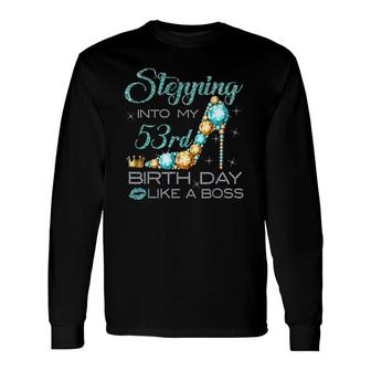 Stepping Into My 53Rd Birthday Like A Boss Bday Long Sleeve T-Shirt T-Shirt | Mazezy