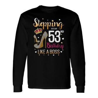 Stepping Into My 53Rd Birthday Like A Boss Bday Saying Long Sleeve T-Shirt T-Shirt | Mazezy