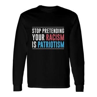 Stop Pretending Your Racism Is Patriotism Bicolor Long Sleeve T-Shirt - Thegiftio