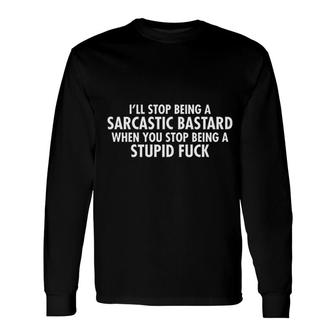 Stop Being A Sarcastic Offensive Long Sleeve T-Shirt | Mazezy